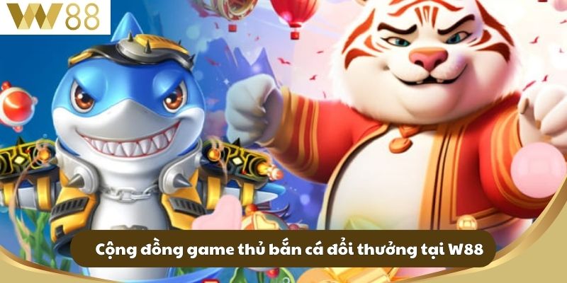 Khám Phá Tựa Game Bắn Cá Đổi Thưởng Hot Hit Tại W88 4 Cộng đồng game thủ bắn cá đổi thưởng tại W88