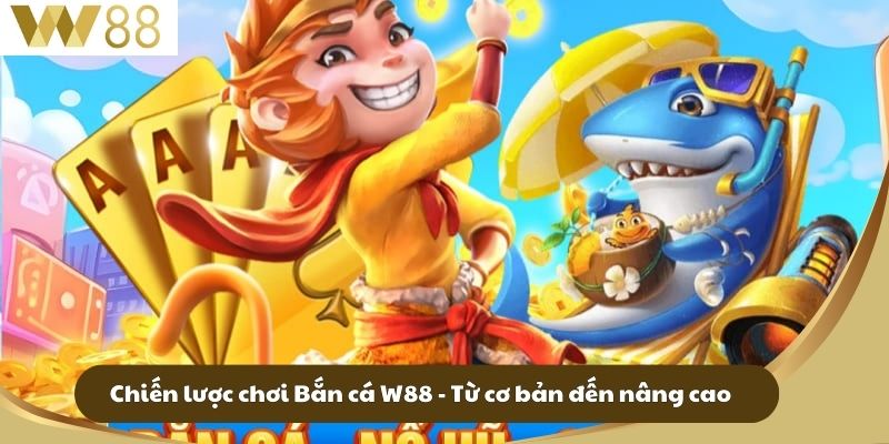 Bắn Cá W88 - Khám Phá Thế Giới Quậy Tưng Nhiều Thú Vị 2 Chiến lược chơi Bắn cá W88 - Từ cơ bản đến nâng cao