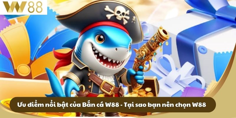 Bắn Cá W88 - Khám Phá Thế Giới Quậy Tưng Nhiều Thú Vị 3 Ưu điểm nổi bật của Bắn cá W88 - Tại sao bạn nên chọn W88