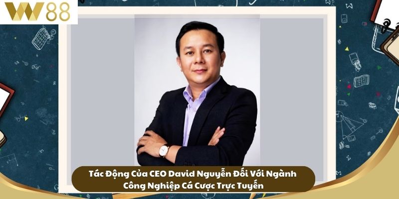 CEO David Nguyễn - Người Lãnh Đạo Tài Ba Của Nhà Cái W88 4 Tác Động Của CEO David Nguyễn Đối Với Ngành Công Nghiệp Cá Cược Trực Tuyến