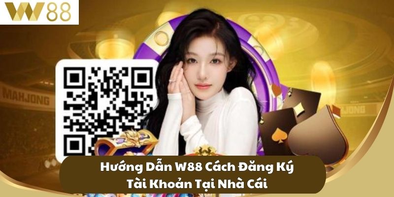 Hướng Dẫn W88 - Các Thao Tác Cá Cược Cơ Bản Nhất 2 Hướng Dẫn W88 Cách Đăng Ký Tài Khoản Tại Nhà Cái