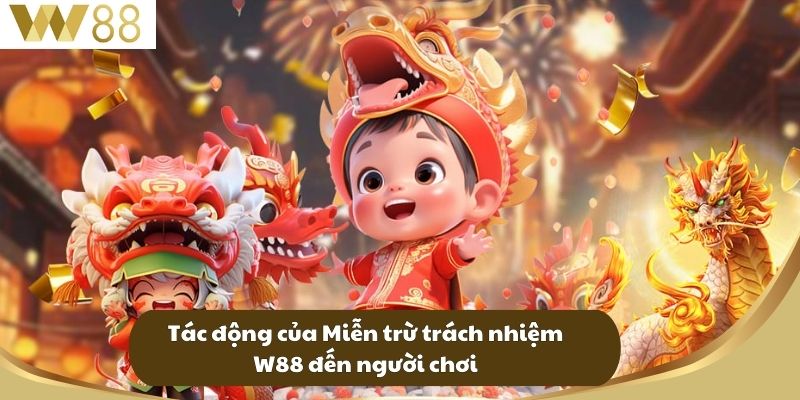 Miễn Trừ Trách Nhiệm W88 - Tìm Hiểu Quy Định Và Lợi Ích 2 Tác động của Miễn trừ trách nhiệm W88 đến người chơi