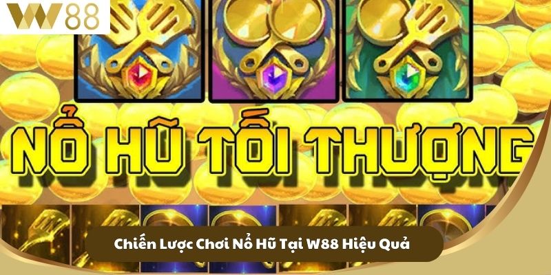 Nổ Hũ W88 - Game Slot Hấp Dẫn Thú Vị Nhất Năm 2025 2 Chiến Lược Chơi Nổ Hũ Tại W88 Hiệu Quả