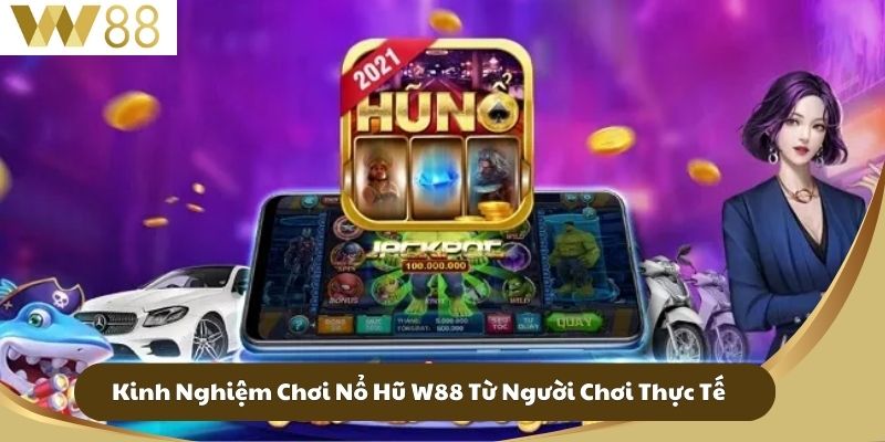 Nổ Hũ W88 - Game Slot Hấp Dẫn Thú Vị Nhất Năm 2025 4 Kinh Nghiệm Chơi Nổ Hũ W88 Từ Người Chơi Thực Tế