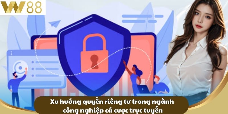 Quyền Riêng Tư W88 - Bảo Vệ Thông Tin Trong Thế Giới Số 3 Xu hướng quyền riêng tư trong ngành công nghiệp cá cược trực tuyến