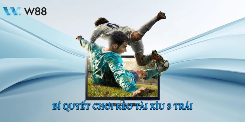 Kèo Tài Xỉu 3 Trái Cách Chơi Thắng Đậm Tại Nhà Cái W88 3 Bí Quyết Chơi Kèo Tài Xỉu 3 Trái
