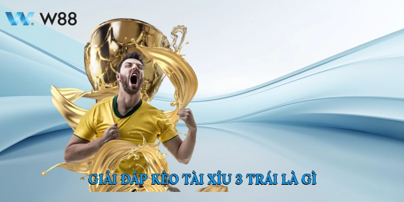 Kèo Tài Xỉu 3 Trái Cách Chơi Thắng Đậm Tại Nhà Cái W88 2 Giải Đáp Kèo Tài Xỉu 3 Trái Là Gì?