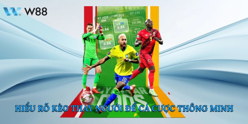 Cách Chơi Kèo Thay Người Và Soi Kèo Tại Trang W88 2 Hiểu Rõ Kèo Thay Người Để Cá Cược Thông Minh