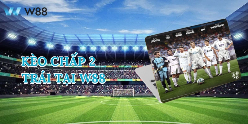 Cách Chinh Phục Kèo Chấp 2 Trái Ngon Ăn Nhất Từ Cao Thủ w88 1 keo-chap-2-trai-tai-w88-1
