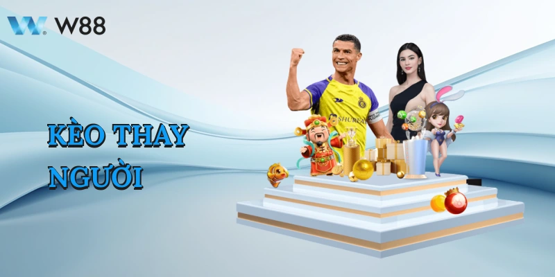 Cách Chơi Kèo Thay Người Và Soi Kèo Tại Trang W88 1 keo-thay-nguoi-1