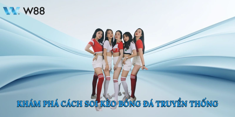 Cách Soi Kèo Bóng Đá Từ Các Chuyên Gia Hàng Đầu Tại W88 2 Khám Phá Cách Soi Kèo Bóng Đá Truyền Thống