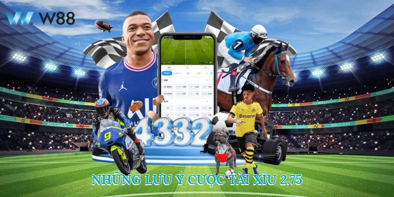 Bí Quyết Cá Cược Kèo Tài Xỉu 2.75 Không Thua Từ Cao Thủ W88 4 Những Lưu Ý Cược Tài Xỉu