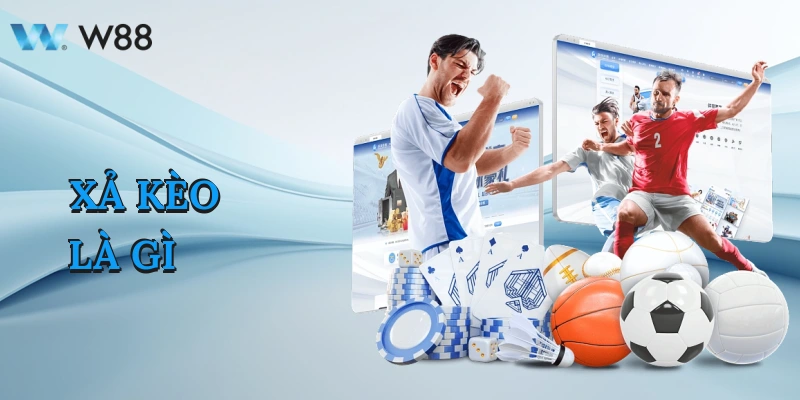 Xả kèo Là Gì? Cách Xả Kèo Bảo Toàn Lợi Nhuận Cùng W88 1 xa-keo-la-gi-1