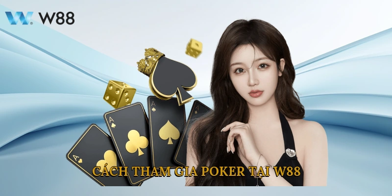 Poker W88 Trực Tuyến Hướng Dẫn Cách Chơi Và Mẹo Chiến Thắng 4 Cách Tham Gia Poker Tại W88