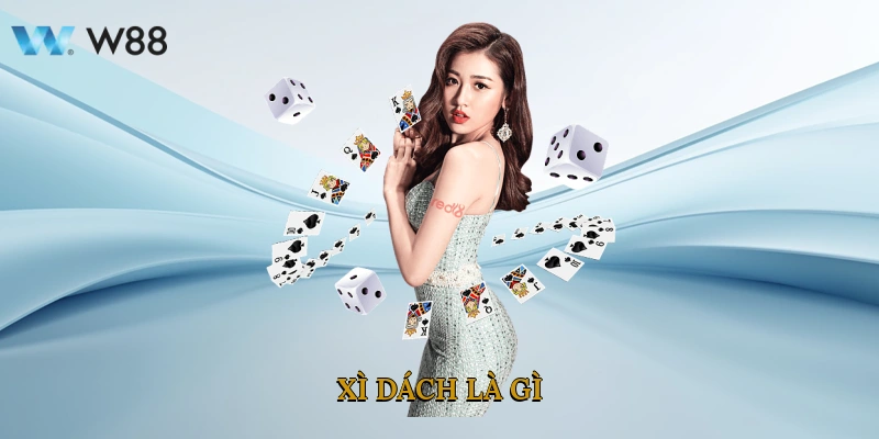 Xì Dách Là Gì? Hướng Dẫn Cách Chơi Từ Các Cao Thủ W88 2 Xì Dách Là Gì?