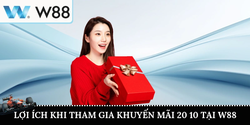 Khuyến Mãi 20 10 2025 – Tôn Vinh Phái Đẹp, Nhận Quà Cực Đã 4 Lợi ich khi tham gia khuyến mãi 20 10 tại W88