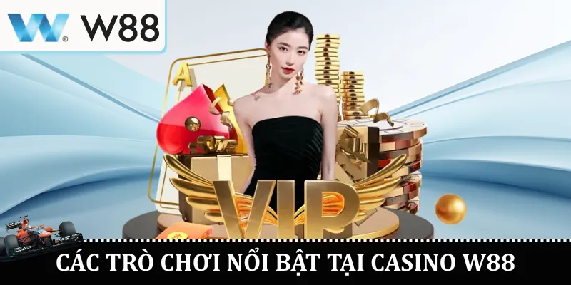 Casino W88 - Chơi An Toàn Giải Trí Không Giới Hạn 2 Các Trò Chơi Nổi Bật Tại Casino W88